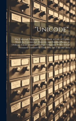 "Unicode".: The Universal Telegraphic Phrase-Book. a Code of Cypher Words for Commercial, Domestic, and Familiar Phrases in Ordinary Use in Inland and Foreign Telegrams. With a List of Prominent Commercial Firms Who Are Unicode Users - Anonymous
