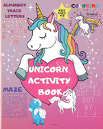 Unicorn Activity Book: A Children's Coloring Book and Activity Pages for 4-8 year old Kids - A Fun Kid Workbook Game For Learning, Coloring, Dot To Dot, Mazes, tracing letter from A to Z