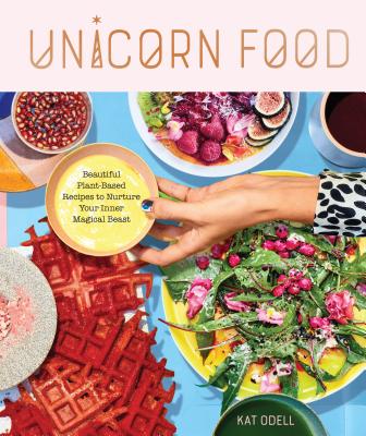Unicorn Food: Beautiful Plant-Based Recipes to Nurture Your Inner Magical Beast - Odell, Kat