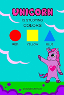 Unicorn Is Studying Colors: Teaching, Education Book, Children's School (Smart Unicorn Book #3)