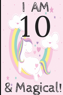 Unicorn Journal I am 10 & Magical!: A Happy Birthday 10 Years Old Unicorn Journal Notebook for Kids, Birthday Unicorn Journal for Girls / 10 Year Old Birthday Gift for Girls!