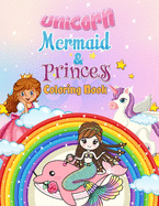 Unicorn, Mermaid & Princess Coloring Book: For Kids Ages 4-8