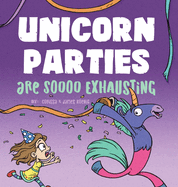 Unicorn Parties Are Soooo Exhausting: A Silly and Magical Birthday Party Story That Encourages Imagination for Children Ages 3-8