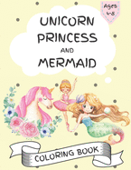 Unicorn, Princess and Mermaid Coloring Book: For Kids Ages 4-8, Amazing and Cute Coloring Pages for Girls and Boys