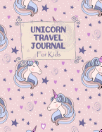 Unicorn Travel Journal for Kids: Unicorn Themed Vacation Diary for Children