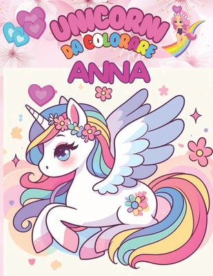 Unicorni Da Colorare Per Anna: +50 Immagini di bellissimi unicorni in un mondo incantato, per bambine/i un passatempo semplice ma creativo che aiuta le bambine/i a sperimentare attraverso i colori. - Viggiani, Francesco