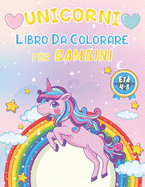 Unicorni Libro Da Colorare Per Bambini 4-8 Anni: 100+ Pagine di Fantastici Disegni di Unicorni da Colorare per Sviluppare Creativit? e Immaginazione Un libro di attivit? di incantevoli unicorni per bambini e bambine Regali Divertenti Per Bambini