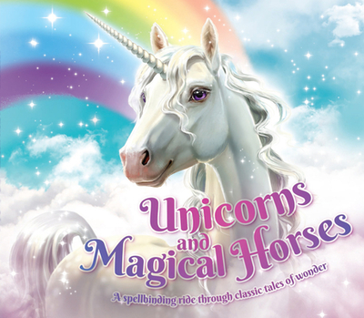 Unicorns and Magical Horses: A spellbinding ride through classic tales of wonder - Roberts, Katherine