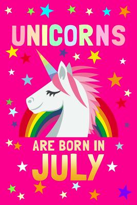 Unicorns Are Born in July: Birthday Notebook Journals to Write in for Girls & Boys, 100 Blank Ruled Pages, 6x9 Unique B-Day Diary, Pink Composition Book with Unicorn, Rainbow, Stars Cover - Journals, Unicorn Magic