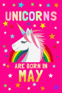 Unicorns Are Born in May: Birthday Notebook Journals to Write in for Girls & Boys, 100 Blank Ruled Pages, 6x9 Unique B-Day Diary, Pink Composition Book with Unicorn, Rainbow, Stars Cover