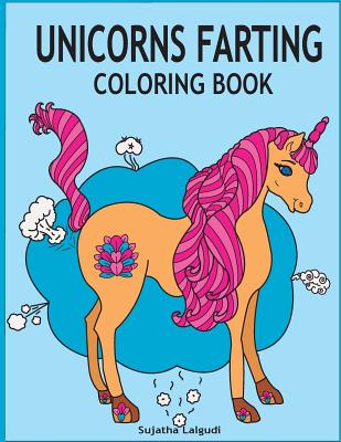 Unicorns Farting Coloring Book: Hilarious coloring book, Gag gifts for adults and kids, Fart Designs, Unicorn coloring book, Cute Unicorn Farts, Fart color book - Lalgudi, Sujatha