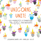 Unicorns Unite: How Nonprofits and Foundations Can Build Epic Partnerships