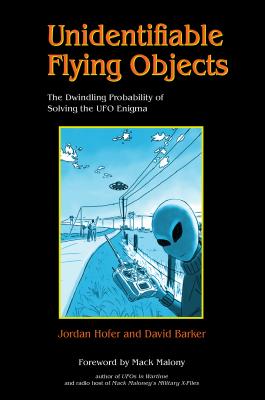 Unidentifiable Flying Objects: The Dwindling Probability of Solving the UFO Enigma - Hofer, Jordan, and Barker, David, Prof.