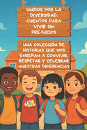 Unidos por la Diversidad: Cuentos para Vivir Sin Prejuicios: Una coleccin de historias que nos ensean a convivir, respetar y celebrar nuestras diferencias