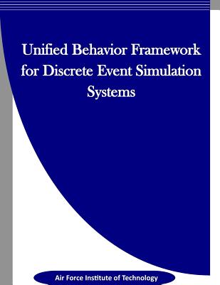 Unified Behavior Framework for Discrete Event Simulation Systems - Penny Hill Press Inc (Editor), and Air Force Institute of Technology