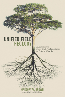 Unified Field Theology - Brown, Gregory W, and Pitzer, Donald E (Foreword by)