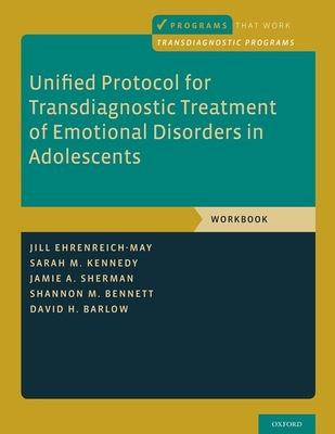 Unified Protocol for Transdiagnostic Treatment of Emotional Disorders in Adolescents: Workbook - Ehrenreich-May, Jill, and Kennedy, Sarah M, and Sherman, Jamie A