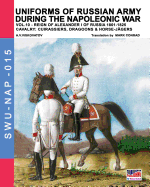Uniforms of Russian army during the Napoleonic war vol.10: Cavalry: Cuirassiers, Dragoons & Horse-Jgers