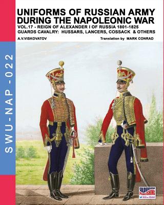 Uniforms of Russian army during the Napoleonic war vol.17: The Guards Cavalry: Hussars, Lancers, Cossacks & Others - Viskovatov, Aleksandr Vasilevich, and Cristini, Luca Stefano (Adapted by), and Conrad, Mark (Translated by)