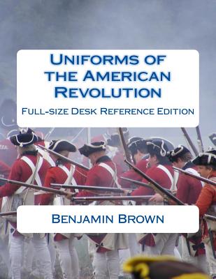 Uniforms of the American Revolution: Full-Size Desk Reference Edition - Brown, Douglas, and Brown, Benjamin N