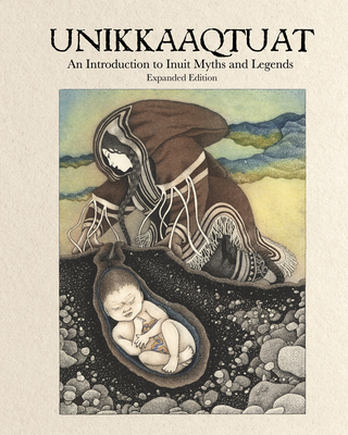 Unikkaaqtuat: An Introduction to Inuit Myths and Legends: Expanded Edition - Christopher, Neil (Editor)