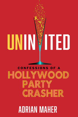 Uninvited: Confessions of a Hollywood Party Crasher - Maher, Adrian