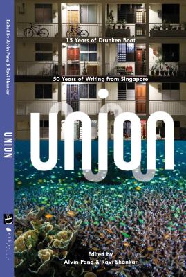 Union: 50 Years of Writing from Singapore and 15 Years of Drunken Boat - Pang, Alvin (Editor), and Shankar, Ravi (Editor)