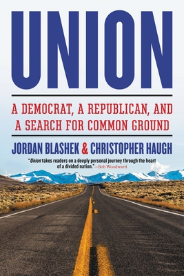 Union: A Democrat, a Republican, and a Search for Common Ground - Blashek, Jordan, and Haugh, Christopher