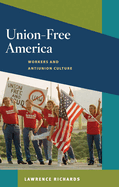 Union-Free America: Workers and Antiunion Culture