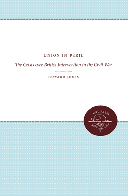 Union in Peril: The Crisis Over British Intervention in the Civil War - Jones, Howard