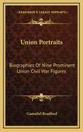 Union Portraits: Biographies of Nine Prominent Union Civil War Figures