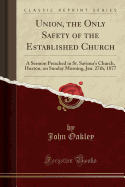 Union, the Only Safety of the Established Church: A Sermon Preached in St. Saviour's Church, Hoxton, on Sunday Morning, Jan. 27th, 1877 (Classic Reprint)