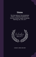 Union: The Only Safety of The Established Church: a Sermon Preached in St. Saviour's Church, Hoxton, on Sunday Morning, Jan. 27th, 1877