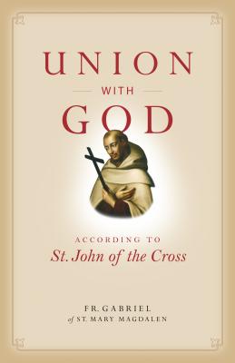 Union with God: According to St. John of the Cross - Of St Mary Magdalen, Gabriel, Fr.