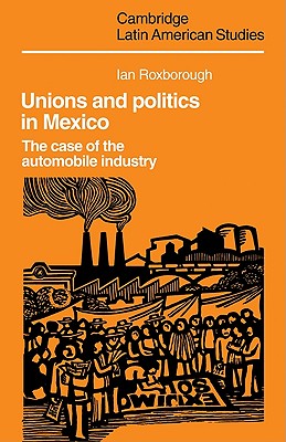 Unions and Politics in Mexico: The Case of the Automobile Industry - Roxborough, Ian