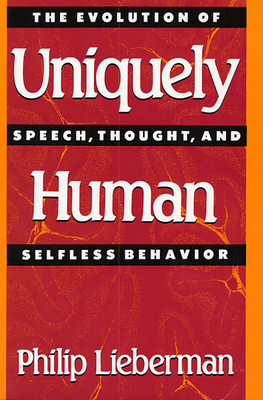 Uniquely Human: The Evolution of Speech, Thought, and Selfless Behavior - Lieberman, Philip