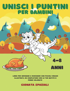 Unisci i Puntini per Bambini 4-8 anni: Libro per Imparare a Disegnare con Piccoli Draghi Illustrati da Completare con le tue Matite o Penne Colorate