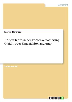 Unisex-Tarife in Der Rentenversicherung - Gleich- Oder Ungleichbehandlung? - Hammer, Martin, Mr.