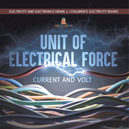 Unit of Electrical Force: Current and Volt Electricity and Electronics Grade 5 Children's Electricity Books