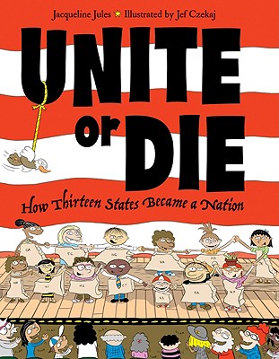 Unite or Die: How Thirteen States Became a Union - Jules, Jacqueline
