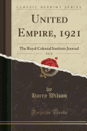 United Empire, 1921, Vol. 12: The Royal Colonial Institute Journal (Classic Reprint)