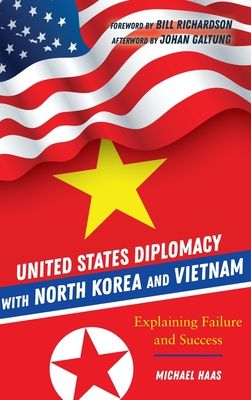 United States Diplomacy with North Korea and Vietnam: Explaining Failure and Success - Galtung, Johan (Afterword by), and Richardson, Bill (Foreword by), and Haas, Michael