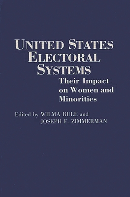 United States Electoral Systems: Their Impact on Women and Minorities - Rule, Wilma, and Zimmerman, Joseph Francis (Editor)