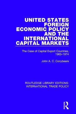 United States Foreign Economic Policy and the International Capital Markets: The Case of Capital Export Countries, 1963-1974 - Conybeare, John A.C.