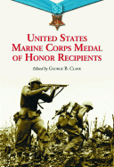 United States Marine Corps Medal of Honor Recipients: A Comprehensive Registry, Including U.S. Navy Medical Personnel Honored for Serving Marines in Combat