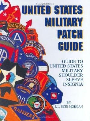 United States Military Patch Guide (Revised Edition): Guide to United States Military Shoulder Sleeve Insignia - Morgan, J. L. Pete