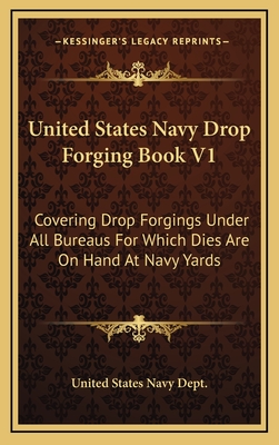 United States Navy Drop Forging Book V1: Covering Drop Forgings Under All Bureaus for Which Dies Are on Hand at Navy Yards: Issue of 1919 (1919) - United States Navy Dept