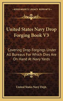 United States Navy Drop Forging Book V3: Covering Drop Forgings Under All Bureaus for Which Dies Are on Hand at Navy Yards: Issue of 1919 (1919) - United States Navy Dept