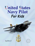 United States Navy Pilot - For Kids!: How to Become a Navy Pilot