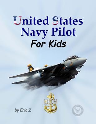 United States Navy Pilot - For Kids!: How to Become a Navy Pilot - Z, Eric